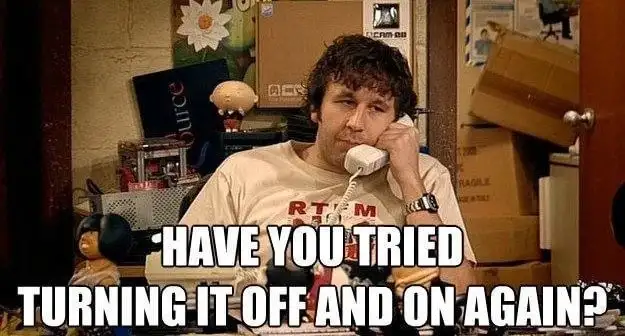 IT Crowd meme: Have you tried turning it off and on again?